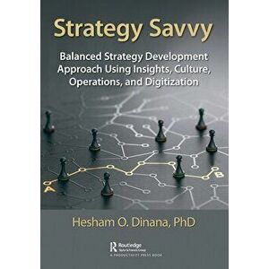 Strategy Savvy. Balanced Strategy Development Approach Using Insights, Culture, Operations, and Digitization, Paperback - Hesham Dinana imagine