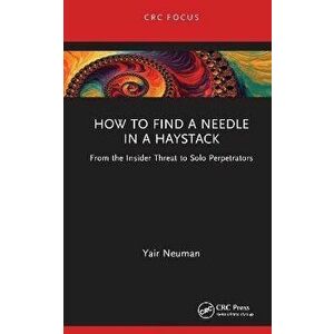 How to Find a Needle in a Haystack. From the Insider Threat to Solo Perpetrators, Hardback - Yair Neuman imagine