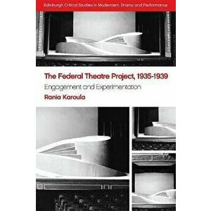 The Federal Theatre Project, 1935-1939. Engagement and Experimentation, Paperback - Rania Karoula imagine