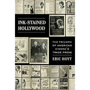 Ink-Stained Hollywood. The Triumph of American Cinema's Trade Press, Paperback - Eric Hoyt imagine
