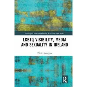 LGBTQ Visibility, Media and Sexuality in Ireland, Paperback - *** imagine