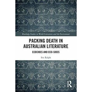 Packing Death in Australian Literature. Ecocides and Eco-Sides, Paperback - Iris Ralph imagine