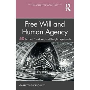 Free Will and Human Agency: 50 Puzzles, Paradoxes, and Thought Experiments, Paperback - Garrett Pendergraft imagine