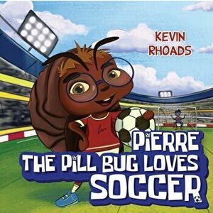 Pierre the Pill Bug Loves Soccer, Paperback - Kevin Rhoads imagine