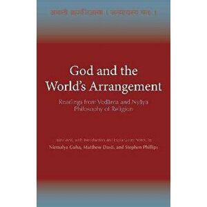 God and the World's Arrangement. Readings from Vedanta and Nyaya Philosophy of Religion, Paperback - Stephen Phillips imagine