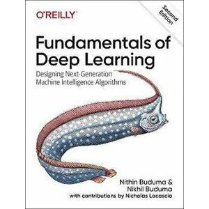 Fundamentals of Deep Learning. Designing Next-Generation Machine Intelligence Algorithms, 2 New edition, Paperback - Joe Papa imagine