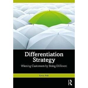 Differentiation Strategy. Winning Customers by Being Different, Paperback - Kevin Holt imagine