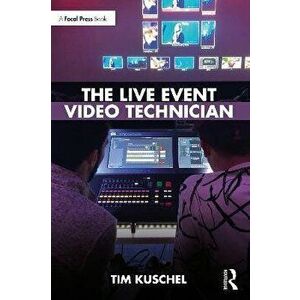 The Live Event Video Technician, Paperback - Tim Kuschel imagine