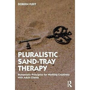 Pluralistic Sand-Tray Therapy. Humanistic Principles for Working Creatively with Adult Clients, Paperback - Doreen Fleet imagine