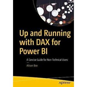 Up and Running with DAX for Power BI. A Concise Guide for Non-Technical Users, 1st ed., Paperback - Alison Box imagine