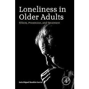 Loneliness in Older Adults. Effects, Prevention, and Treatment, Paperback - *** imagine