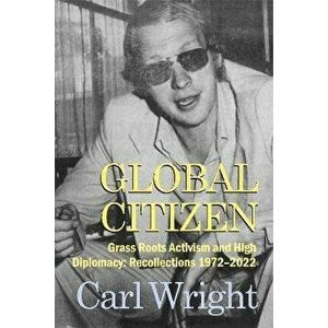 Global Citizen. Grass Roots Activism and High Diplomacy, Paperback - Carl Wright imagine