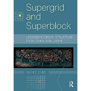 Supergrid and Superblock. Lessons in Urban Structure from China and Japan, Hardback - Xiaofei Chen imagine