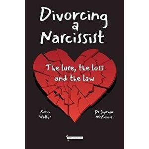 Divorcing a Narcissist: The lure, the loss and the law, Paperback - Karin Walker imagine