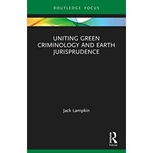 Uniting Green Criminology and Earth Jurisprudence, Paperback - Jack Lampkin imagine