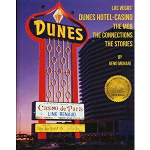 The Dunes Hotel and Casino: The Mob, the connections, the stories. The Mob, the connections, the stories, Paperback - Geno Munari imagine