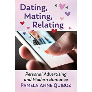 Dating, Mating, Relating. Personal Advertising and Modern Romance, Paperback - Pamela Anne Quiroz imagine