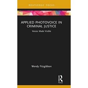 Applied Photovoice in Criminal Justice. Voices Made Visible, Hardback - Wendy Fitzgibbon imagine