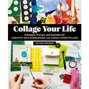Collage Your Life: Techniques, Prompts, and Inspiration for Creative Self-Expression and Visual Storytelling, Paperback - Melanie Mowinski imagine