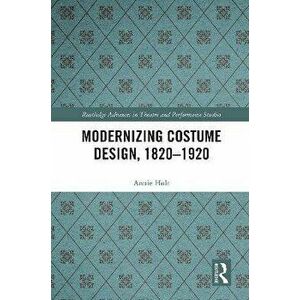 Modernizing Costume Design, 1820-1920, Paperback - Annie Holt imagine
