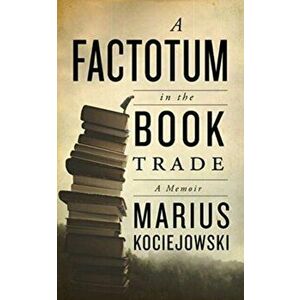 A Factotum in the Book Trade, Paperback - Marius Kociejowski imagine