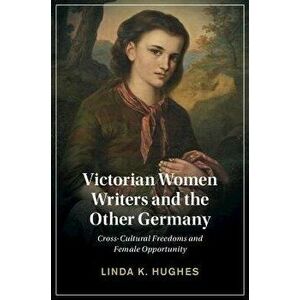 Victorian Women Writers and the Other Germany. Cross-Cultural Freedoms and Female Opportunity, Hardback - *** imagine