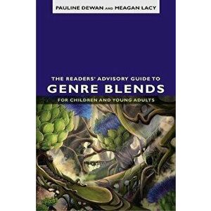 The Readers' Advisory Guide to Genre Blends for Children and Young Adults, Paperback - Meagan Lacy imagine