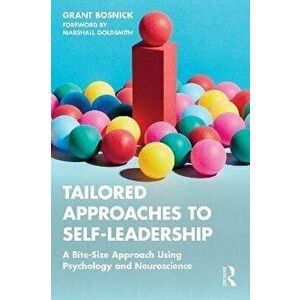 Tailored Approaches to Self-Leadership. A Bite-Size Approach Using Psychology and Neuroscience, Paperback - Grant Bosnick imagine