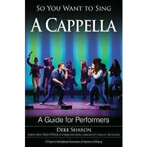 So You Want to Sing A Cappella. A Guide for Performers, Paperback - Deke Sharon imagine