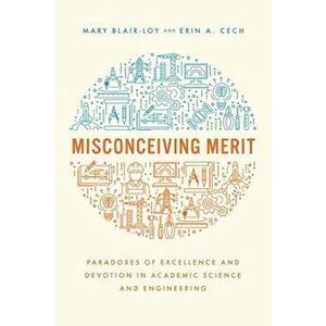 Misconceiving Merit. Paradoxes of Excellence and Devotion in Academic Science and Engineering, Hardback - Erin A. Cech imagine