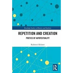 Repetition and Creation. Poetics of Autotextuality, Paperback - Radosvet Kolarov imagine