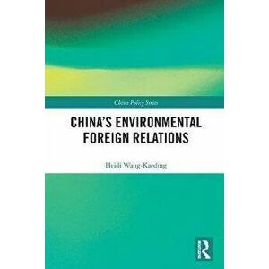 China's Environmental Foreign Relations, Paperback - Heidi Wang-Kaeding imagine