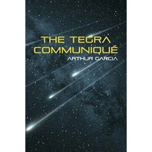 The Tegra Communique, Paperback - Arthur Garcia imagine