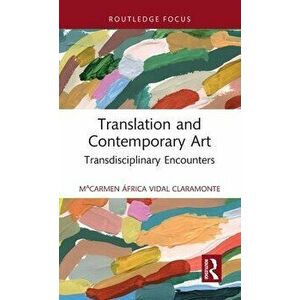 Translation and Contemporary Art. Transdisciplinary Encounters, Hardback - MCarmen Africa Vidal Claramonte imagine