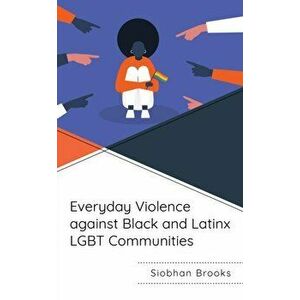 Everyday Violence against Black and Latinx LGBT Communities, Paperback - Siobhan Brooks imagine