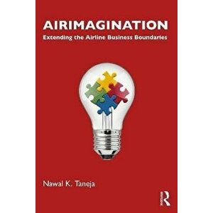 Airimagination. Extending the Airline Business Boundaries, Hardback - Nawal K. Taneja imagine