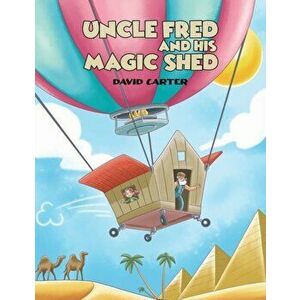 Uncle Fred and his Magic Shed, Paperback - David Carter imagine