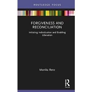 Forgiveness and Reconciliation. Initiating Individuation and Enabling Liberation, Hardback - Monika Renz imagine