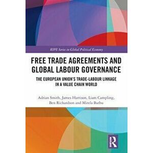 Free Trade Agreements and Global Labour Governance. The European Union's Trade-Labour Linkage in a Value Chain World, Paperback - Mirela (University o imagine