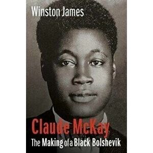 Claude McKay. The Making of a Black Bolshevik, Paperback - Winston James imagine