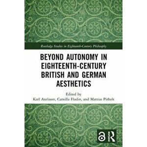 Beyond Autonomy in Eighteenth-Century British and German Aesthetics, Paperback - *** imagine