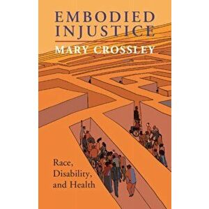 Embodied Injustice. Race, Disability, and Health, Paperback - Mary Crossley imagine
