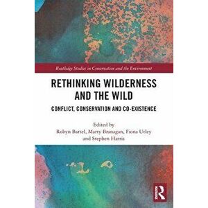 Rethinking Wilderness and the Wild. Conflict, Conservation and Co-existence, Paperback - *** imagine