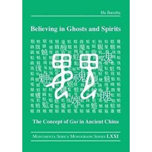 Believing in Ghosts and Spirits. The Concept of Gui in Ancient China, Paperback - Hu Baozhu imagine