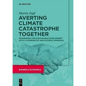Averting Climate Catastrophe Together. Framework for Sustainable Development with a Cooperative and Systemic Approach, Paperback - Martin Zapf imagine
