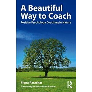 A Beautiful Way to Coach. Positive Psychology Coaching in Nature, Paperback - Fiona Parashar imagine