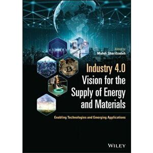 Industry 4.0 Vision for the Supply of Energy and Materials: Enabling Technologies and Emerging Applications, Hardback - M Sharifzadeh imagine