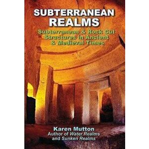 Subterranean Realms. Subterranean & Rock Cut Structures in Ancient & Medieval Times, 2 Revised edition, Paperback - Karen, MD Mutton imagine