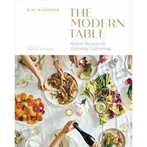 Modern Table. Kosher Recipes for Everyday Gatherings, Hardback - Kim Kushner imagine
