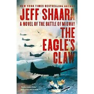 The Eagle's Claw. A Novel of the Battle of Midway, Paperback - Jeff Shaara imagine